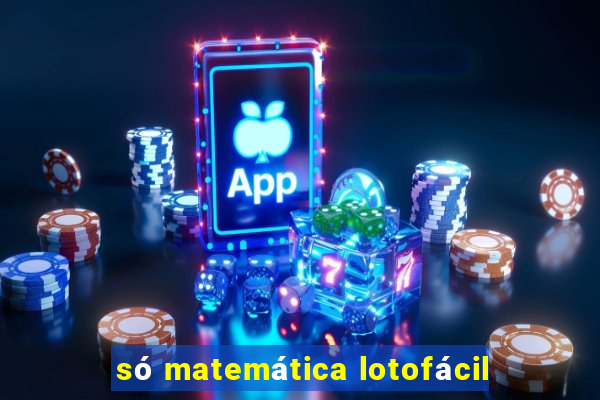 só matemática lotofácil