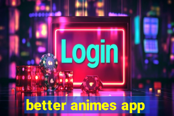 better animes app