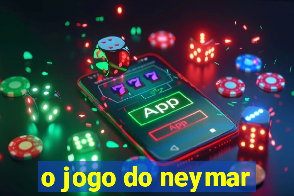 o jogo do neymar