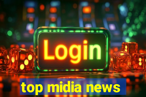 top midia news