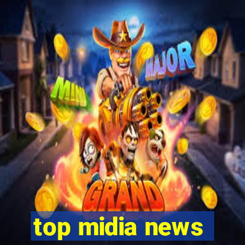 top midia news