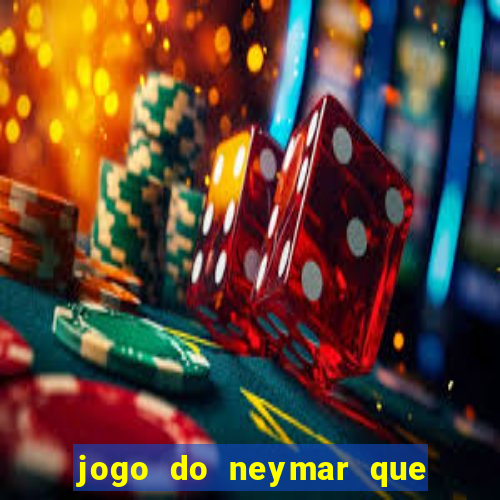 jogo do neymar que da dinheiro