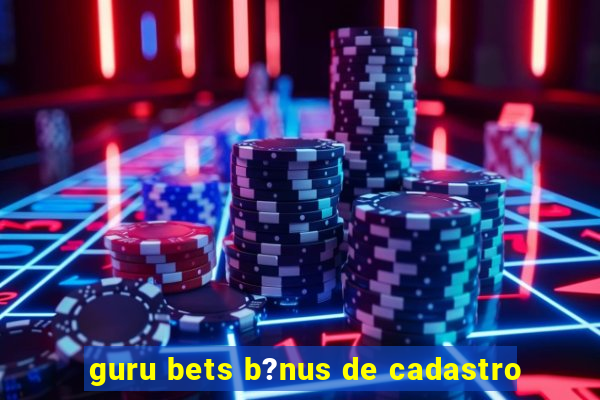 guru bets b?nus de cadastro