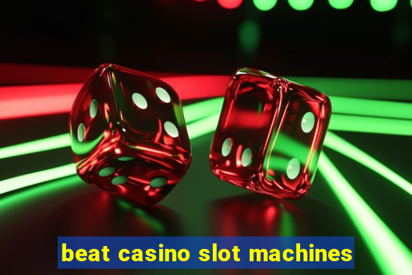 beat casino slot machines