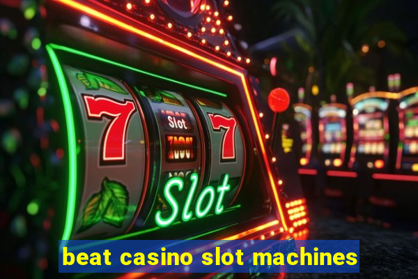 beat casino slot machines