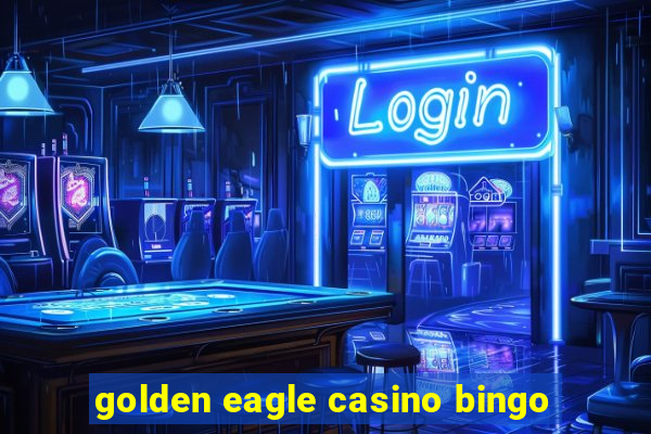 golden eagle casino bingo