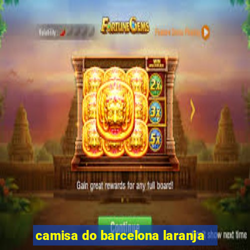 camisa do barcelona laranja