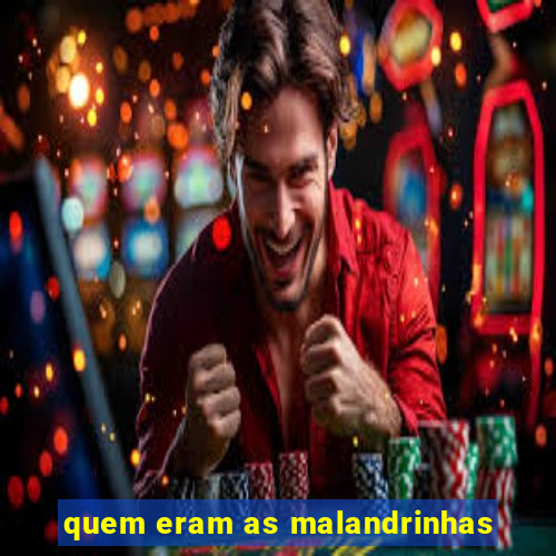 quem eram as malandrinhas