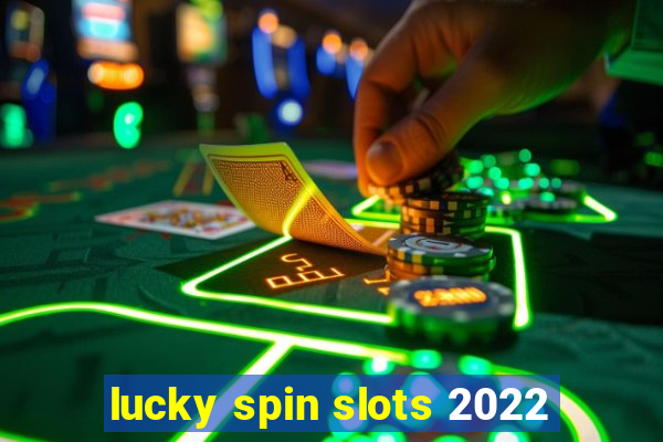 lucky spin slots 2022