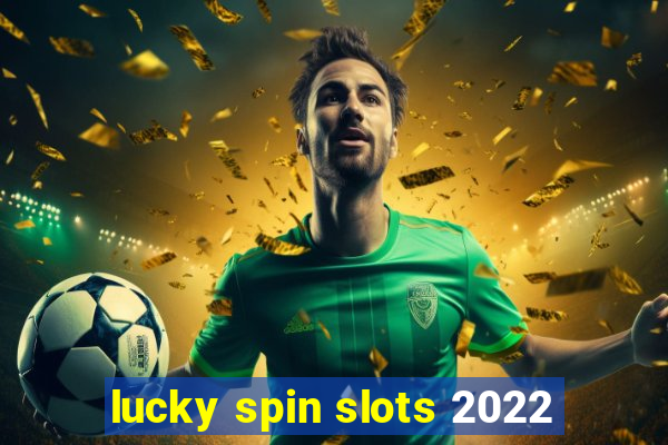 lucky spin slots 2022