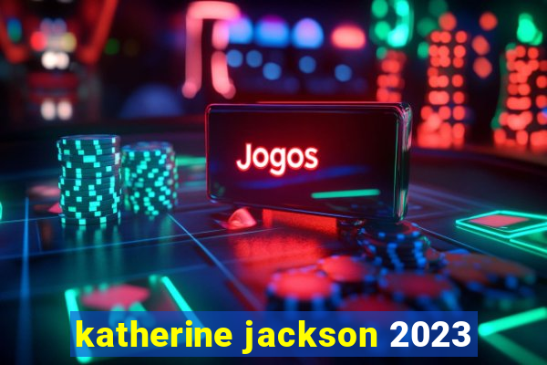 katherine jackson 2023