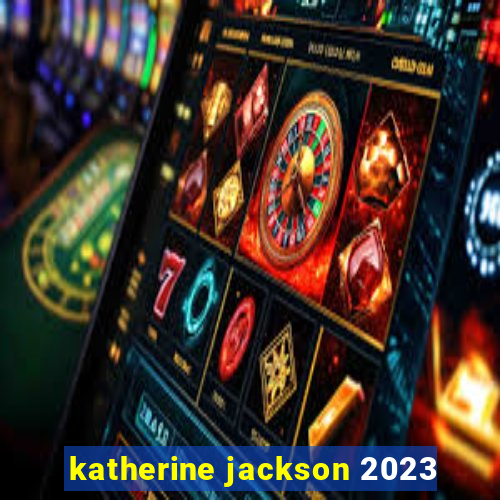 katherine jackson 2023