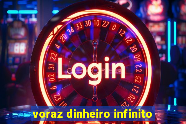 voraz dinheiro infinito