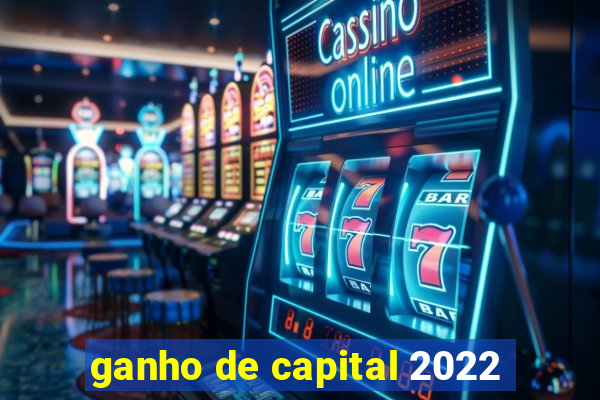 ganho de capital 2022