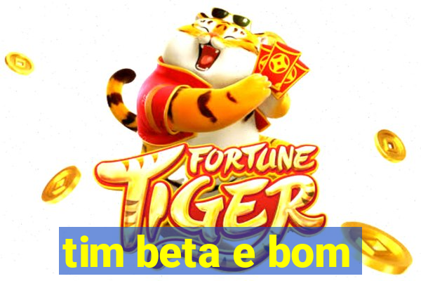 tim beta e bom