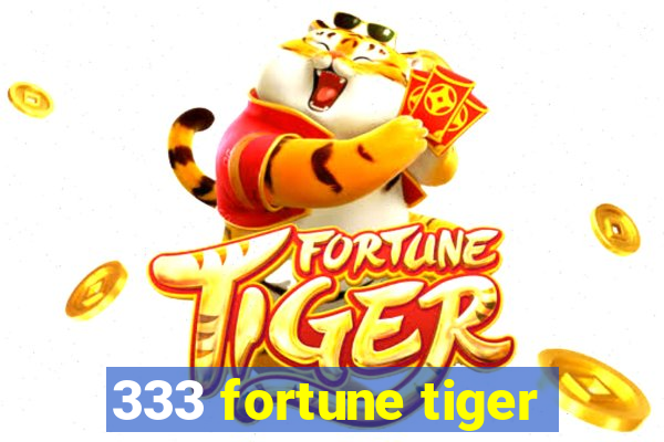 333 fortune tiger