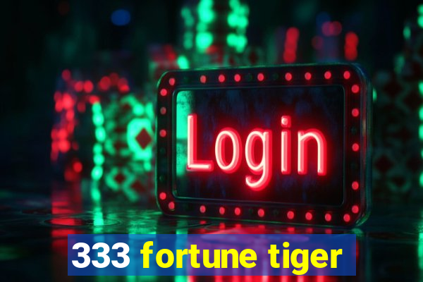 333 fortune tiger