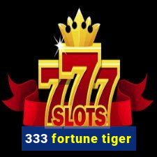 333 fortune tiger