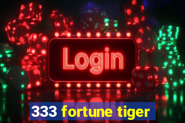 333 fortune tiger