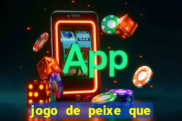 jogo de peixe que ganha dinheiro