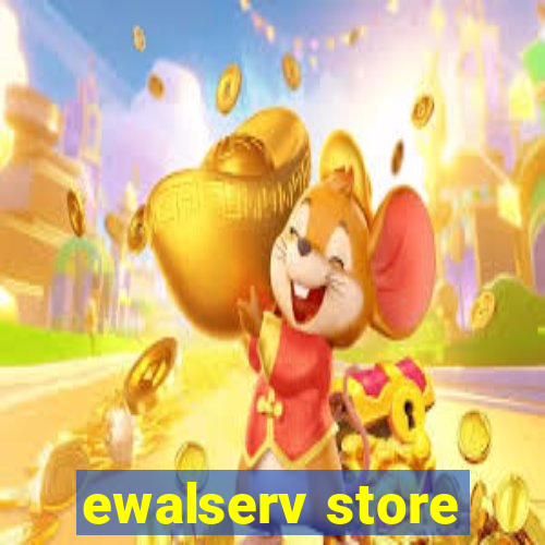 ewalserv store