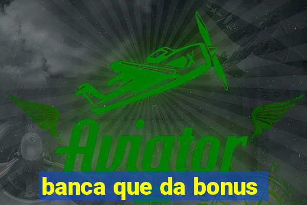 banca que da bonus