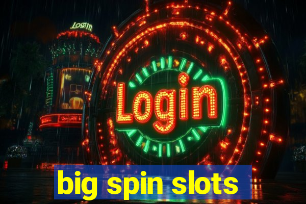 big spin slots