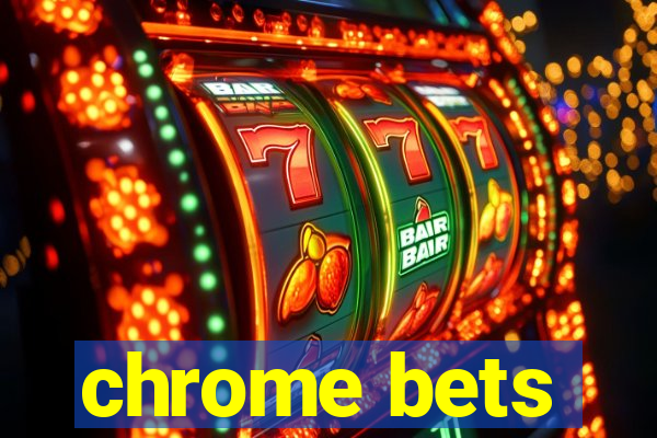 chrome bets