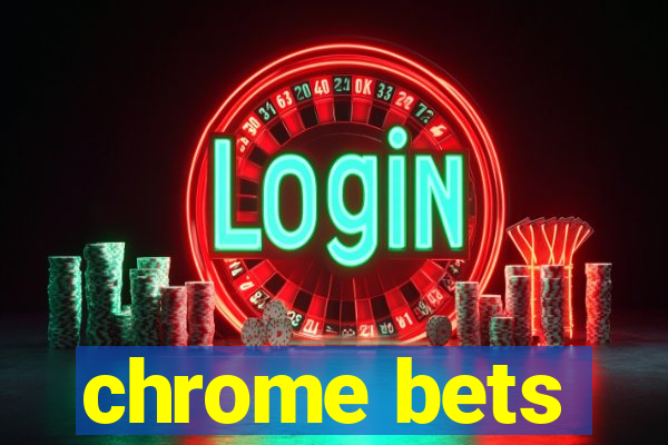 chrome bets