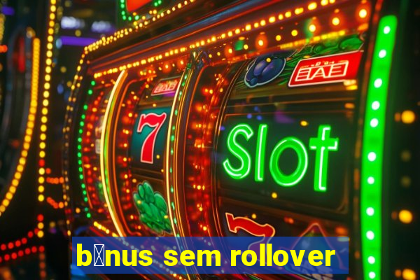 b么nus sem rollover