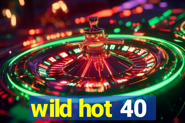 wild hot 40