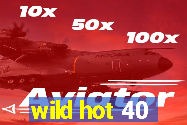 wild hot 40