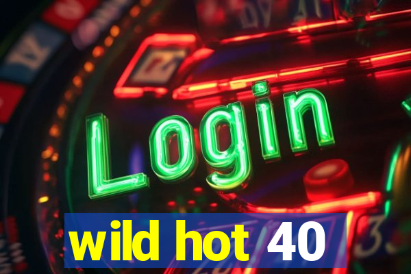 wild hot 40