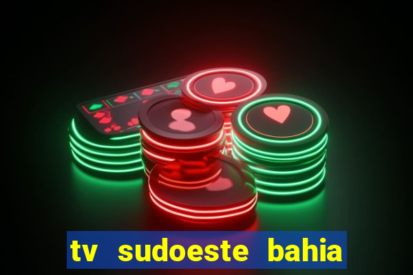 tv sudoeste bahia ao vivo