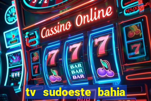 tv sudoeste bahia ao vivo