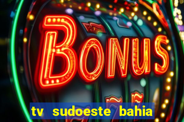 tv sudoeste bahia ao vivo