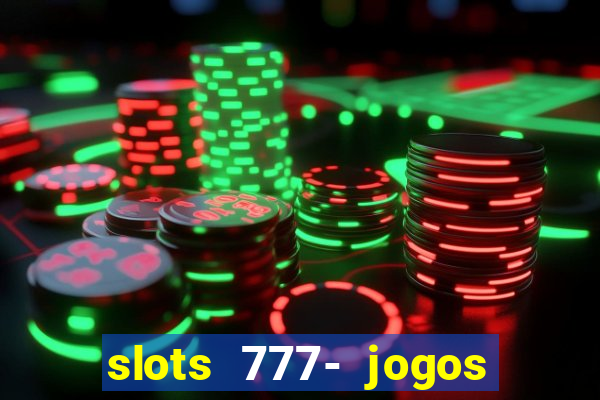 slots 777- jogos de cassino