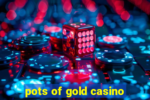 pots of gold casino