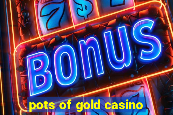 pots of gold casino