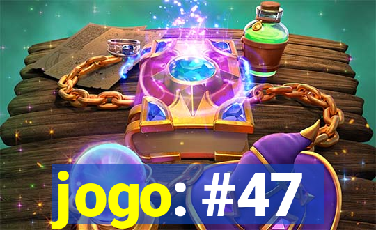 jogo: #47