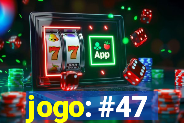 jogo: #47