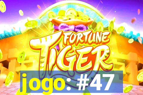 jogo: #47