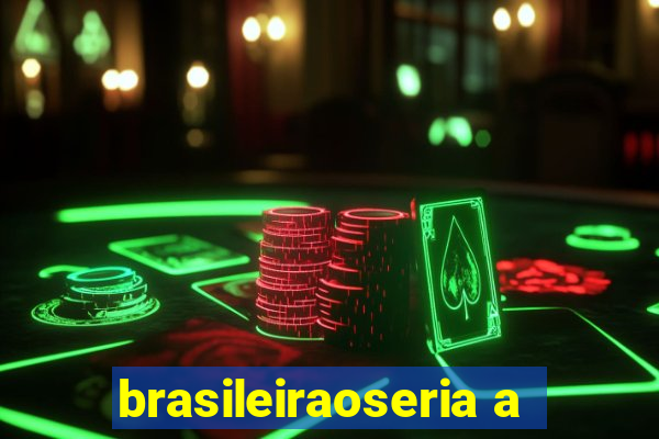 brasileiraoseria a