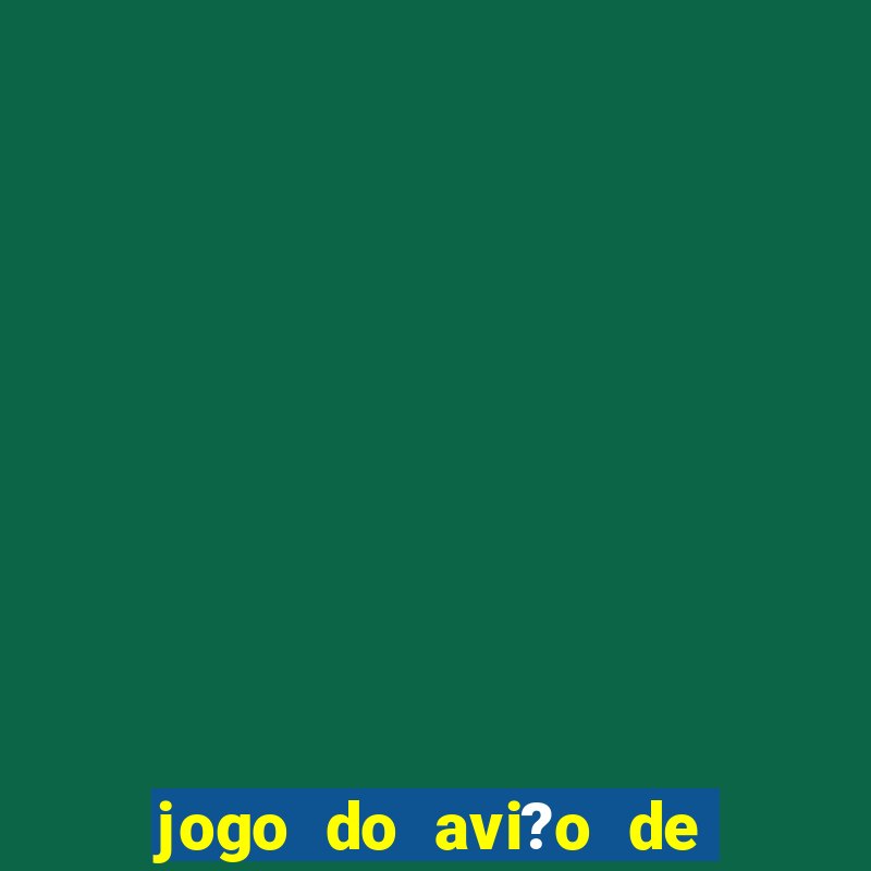 jogo do avi?o de ganhar dinheiro