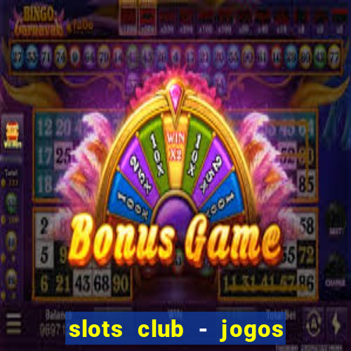 slots club - jogos de cassino