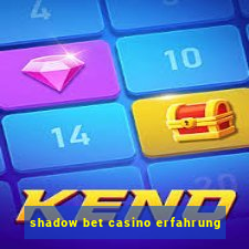 shadow bet casino erfahrung