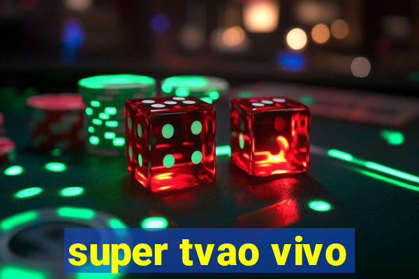 super tvao vivo