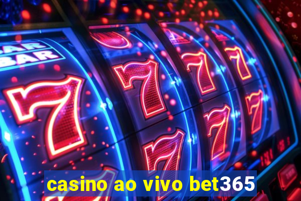 casino ao vivo bet365