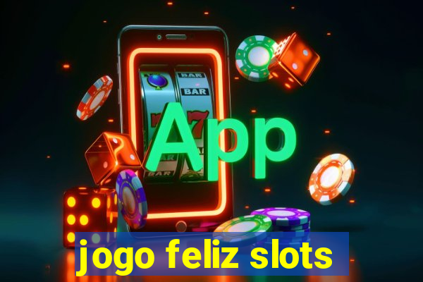 jogo feliz slots