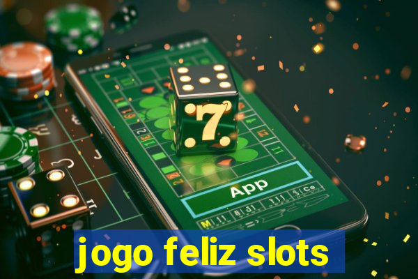 jogo feliz slots